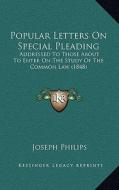 Popular Letters on Special Pleading: Addressed to Those about to Enter on the Study of the Common Law (1848) di Joseph Philips edito da Kessinger Publishing