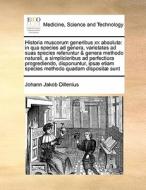 Historia Muscorum Generibus Xx Absoluta di Johann Jakob Dillenius edito da Gale Ecco, Print Editions