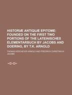 Historiae Antiquae Epitome di Thomas Kerchever Arnold edito da Rarebooksclub.com