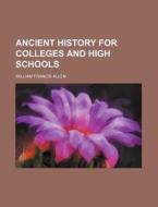 Ancient History for Colleges and High Schools di William Francis Allen edito da Rarebooksclub.com