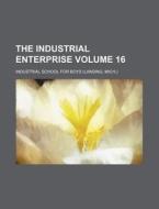 The Industrial Enterprise Volume 16 di Industrial School for Boys edito da Rarebooksclub.com