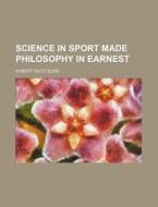 Science in Sport Made Philosophy in Earnest di Robert Routledge edito da Rarebooksclub.com