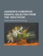 Addison's Humorous Essays, Selected from the 'Spectator' di Joseph Addison edito da Rarebooksclub.com