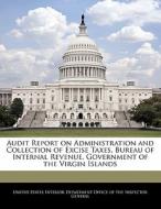 Audit Report On Administration And Collection Of Excise Taxes, Bureau Of Internal Revenue, Government Of The Virgin Islands edito da Bibliogov