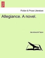 Allegiance. A novel, vol. I di Ida Ashworth Taylor edito da British Library, Historical Print Editions