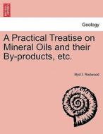 A Practical Treatise on Mineral Oils and their By-products, etc. di Iltyd I. Redwood edito da British Library, Historical Print Editions