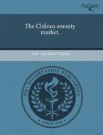 The Chilean Annuity Market. di Jose Luis Ruiz Vergara edito da Proquest, Umi Dissertation Publishing