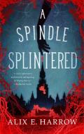 A Spindle Splintered di Alix E. Harrow edito da TOR BOOKS