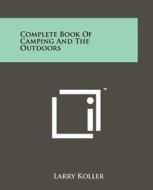 Complete Book of Camping and the Outdoors di Larry Koller edito da Literary Licensing, LLC
