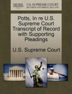 Potts, In Re U.s. Supreme Court Transcript Of Record With Supporting Pleadings edito da Gale Ecco, U.s. Supreme Court Records