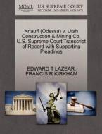 Knauff (odessa) V. Utah Construction & Mining Co. U.s. Supreme Court Transcript Of Record With Supporting Pleadings di Edward T Lazear, Francis R Kirkham edito da Gale Ecco, U.s. Supreme Court Records
