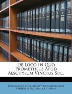 De Loco In Quo Prometheus Apud Aeschylum Vinctus Sit... di Bernhardus Foss edito da Nabu Press