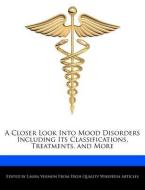 A Closer Look Into Mood Disorders Including Its Classifications, Treatments, and More di Laura Vermon edito da WEBSTER S DIGITAL SERV S