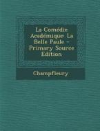 La Comedie Academique: La Belle Paule di Jules Francois Champfleury edito da Nabu Press