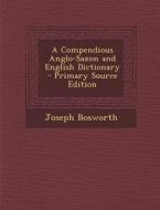 A Compendious Anglo-Saxon and English Dictionary di Joseph Bosworth edito da Nabu Press