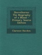 Shovelhorns: The Biography of a Moose di Clarence Hawkes edito da Nabu Press
