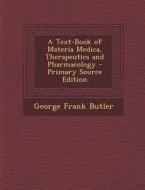 Text-Book of Materia Medica, Therapeutics and Pharmacology di George Frank Butler edito da Nabu Press