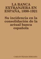 LA BANCA EXTRANJERA EN ESPAÑA, 1898-1921 di Carlos Tejada Bergado edito da Lulu.com