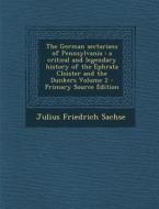 The German Sectarians of Pennsylvania: A Critical and Legendary History of the Ephrata Cloister and the Dunkers Volume 2 di Julius Friedrich Sachse edito da Nabu Press