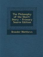 The Philosophy of the Short-Story - Primary Source Edition di Brander Matthews edito da Nabu Press