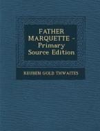 Father Marquette - Primary Source Edition di Reuben Gold Thwaites edito da Nabu Press
