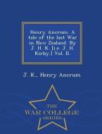 Henry Ancrum. a Tale of the Last War in New Zealand. by J. H. K. [I.E. J. H. Kirby.] Vol. II. - War College Series di J. K, Henry Ancrum edito da WAR COLLEGE SERIES