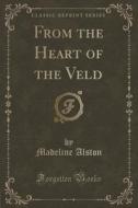 From The Heart Of The Veld (classic Reprint) di Madeline Alston edito da Forgotten Books