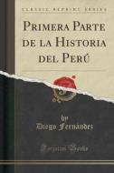 Primera Parte De La Historia Del Peru (classic Reprint) di Diego Fernandez edito da Forgotten Books
