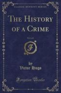 The History Of A Crime, Vol. 1 Of 2 (classic Reprint) di Victor Hugo edito da Forgotten Books
