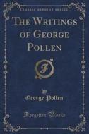 The Writings Of George Pollen (classic Reprint) di George Pollen edito da Forgotten Books