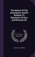 The Nature Of The Atonement, And Its Relation To Remission Of Sins And Eternal Life di John McLeod Campbell edito da Palala Press