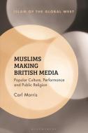 Muslims Making British Media di Carl Morris edito da Bloomsbury Publishing PLC