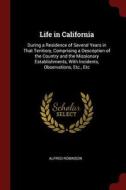 Life in California: During a Residence of Several Years in That Territory, Comprising a Description of the Country and t di Alfred Robinson edito da CHIZINE PUBN