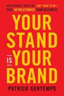 Your Stand Is Your Brand: How Deciding Who to Be Will Revolutionize Your Business and Change Your Life Your Stand Is Your Brand: How Deciding Who to Be Will Revolutionize Your Business and Change Your Life
