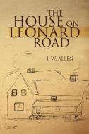 The House On Leonard Road di J W Allen edito da Xlibris Corporation