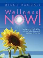 Wellness Now! Your Personal 90-Day Plan to Bring Value, Purpose & Wellness to Your Life di Diane Randall edito da Lulu.com