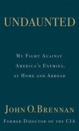 Undaunted: My Fight Against America's Enemies, at Home and Abroad di John O. Brennan edito da THORNDIKE PR