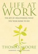A Life at Work: The Joy of Discovering What You Were Born to Do di Thomas Moore edito da Blackstone Audiobooks