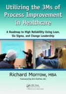 Utilizing the 3Ms of Process Improvement in Healthcare di Richard Morrow edito da Productivity Press