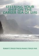 Steering Your Ship on the Career Sea of Life di Robert E. Ripley/Ripley Phd edito da Createspace