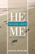 He Never Left Me di Christa Mayaliwa edito da Westbow Press