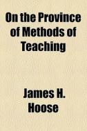 On The Province Of Methods Of Teaching di James Harmon Hoose edito da General Books Llc