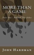 More Than a Game - Part 1 Behind the Ashes di John Hardman edito da Createspace
