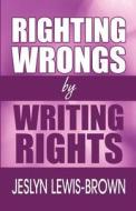 Righting Wrongs By Writing Rights di Jeslyn Lewis-Brown edito da America Star Books