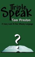 Triple Speak: A Zany Look at Our Whacky Language di Tom Preston edito da Createspace