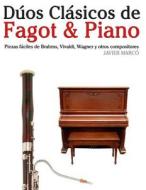 Duos Clasicos de Fagot & Piano: Piezas Faciles de Brahms, Vivaldi, Wagner y Otros Compositores di Javier Marco edito da Createspace