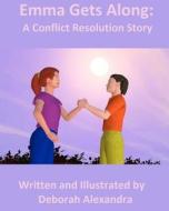 Emma Gets Along: A Conflict Resolution Story di Deborah Alexandra edito da Createspace