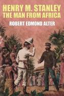 Henry M. Stanley-The Man From Africa di Robert Edmond Alter edito da Wildside Press