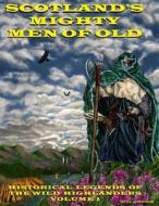 Scotland's Mighty Men of Old: Historical Legends of the Wild Highlanders di MR Larry L. Andrews edito da Createspace