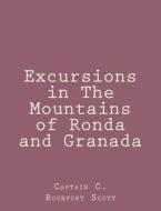 Excursions in the Mountains of Ronda and Granada di Captain C. Rochfort Scott edito da Createspace
